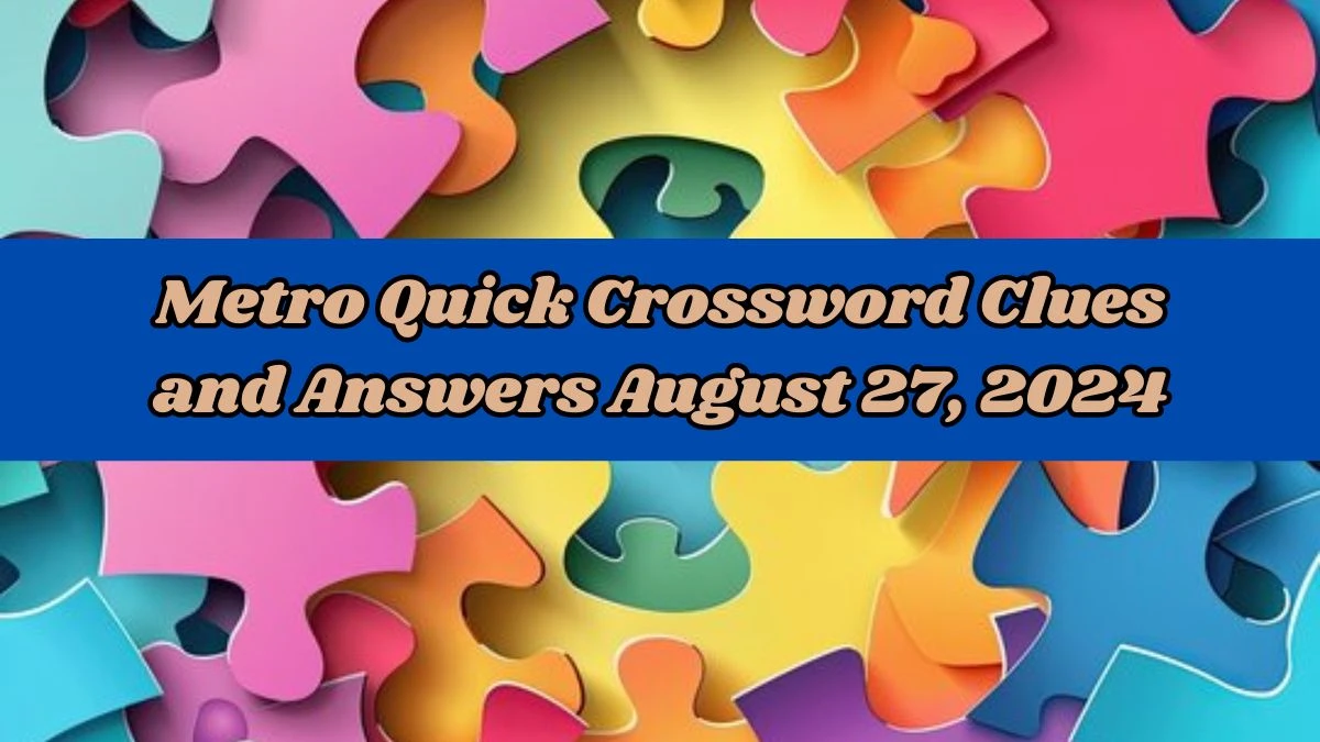 Metro Quick Crossword Clues and Answers August 27, 2024