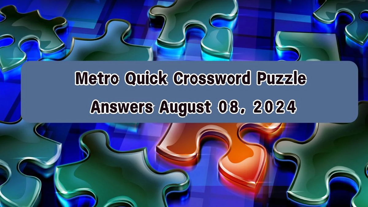 Metro Quick Crossword Puzzle Answers August 08, 2024