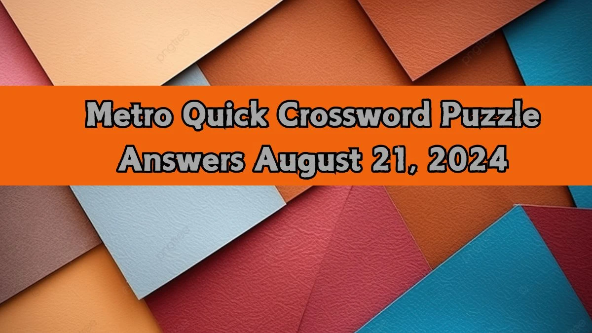 Metro Quick Crossword Puzzle Answers August 21, 2024