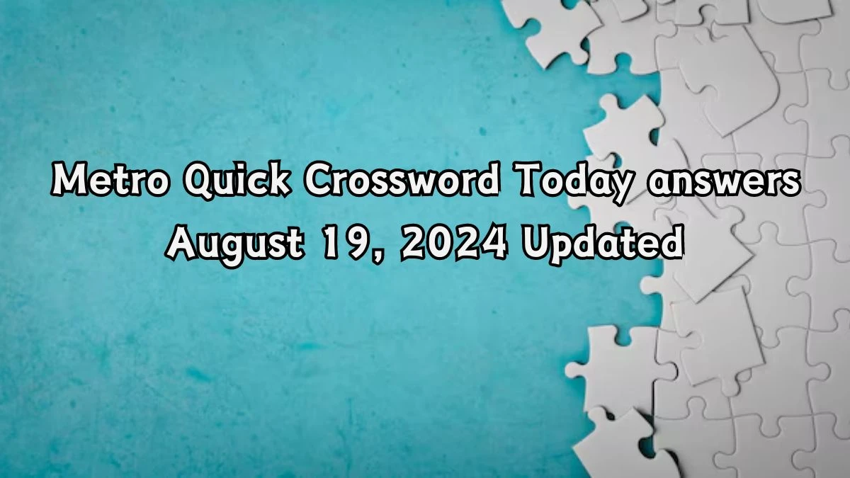 Metro Quick Crossword Today answers August 19, 2024 Updated