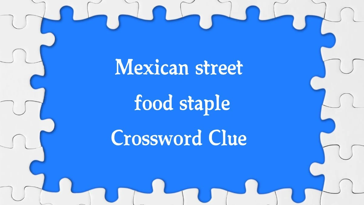 Mexican street food staple Daily Themed Crossword Clue Puzzle Answer from August 20, 2024