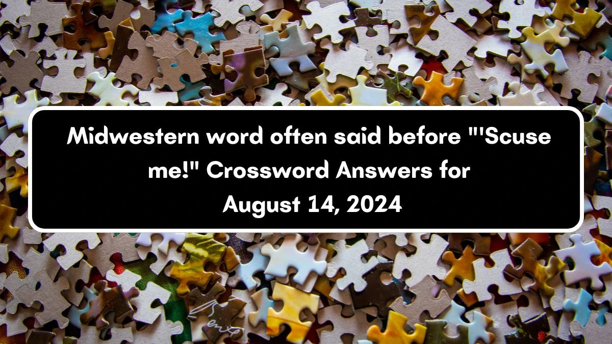 USA Today Midwestern word often said before 'Scuse me! Crossword Clue Puzzle Answer from August 14, 2024