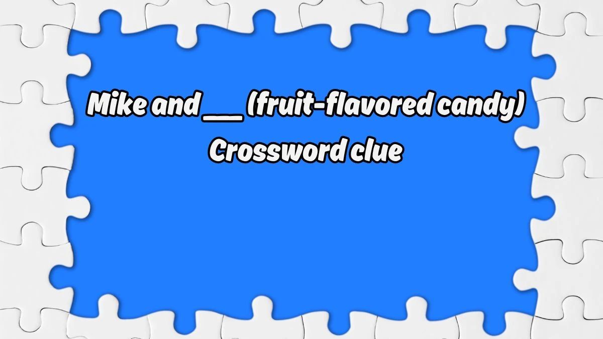 Mike and ___ (fruit-flavored candy) Daily Themed Crossword Clue Puzzle Answer from August 19, 2024