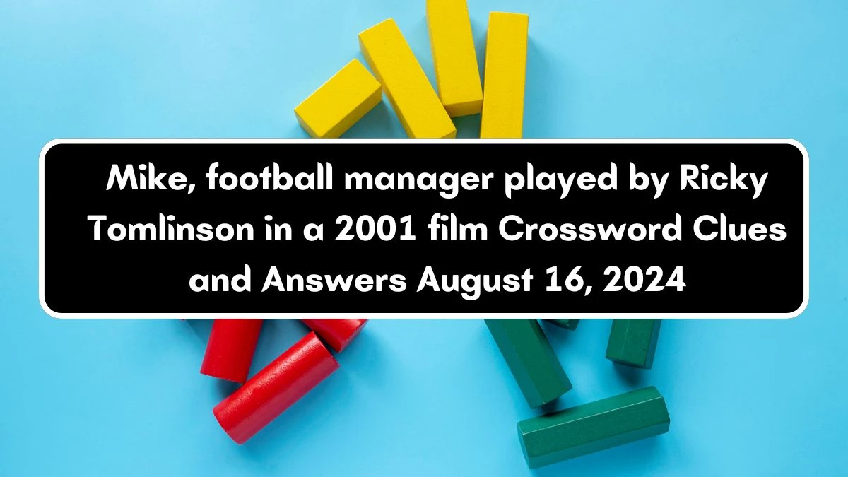 Mike, football manager played by Ricky Tomlinson in a 2001 film Crossword Clue Puzzle Answer from August 16, 2024