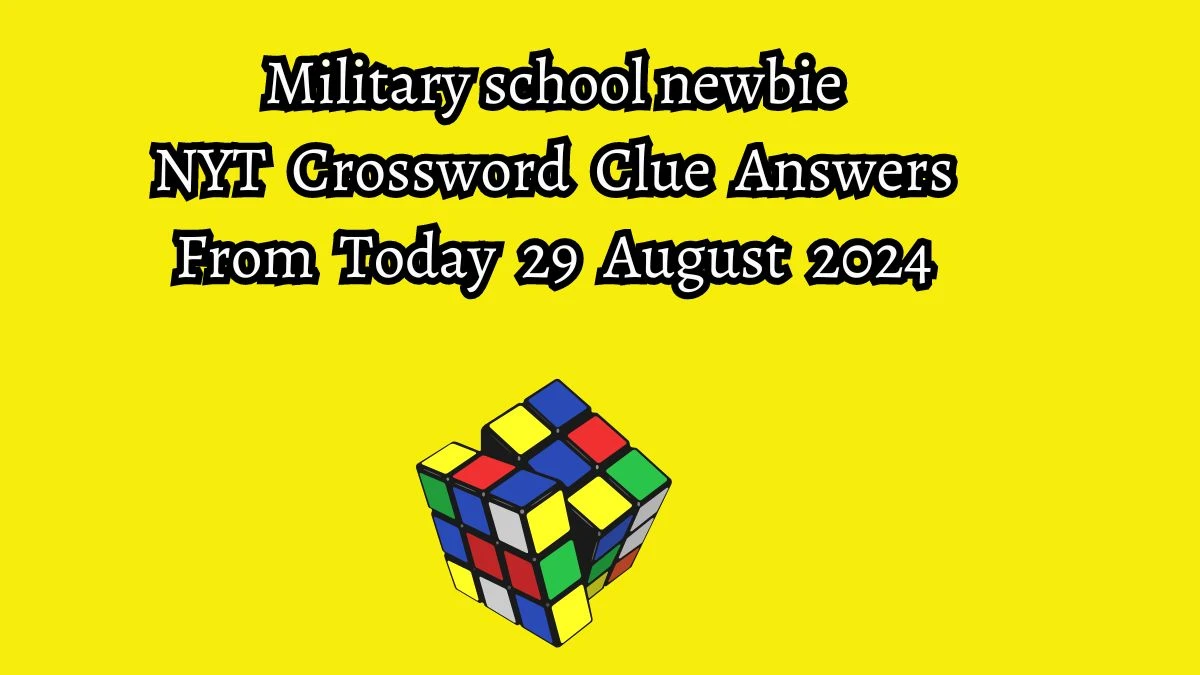 NYT Military school newbie Crossword Clue Puzzle Answer from August 29, 2024