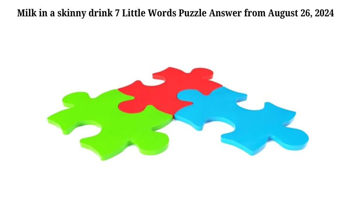 Milk in a skinny drink 7 Little Words Puzzle Answer from August 26, 2024