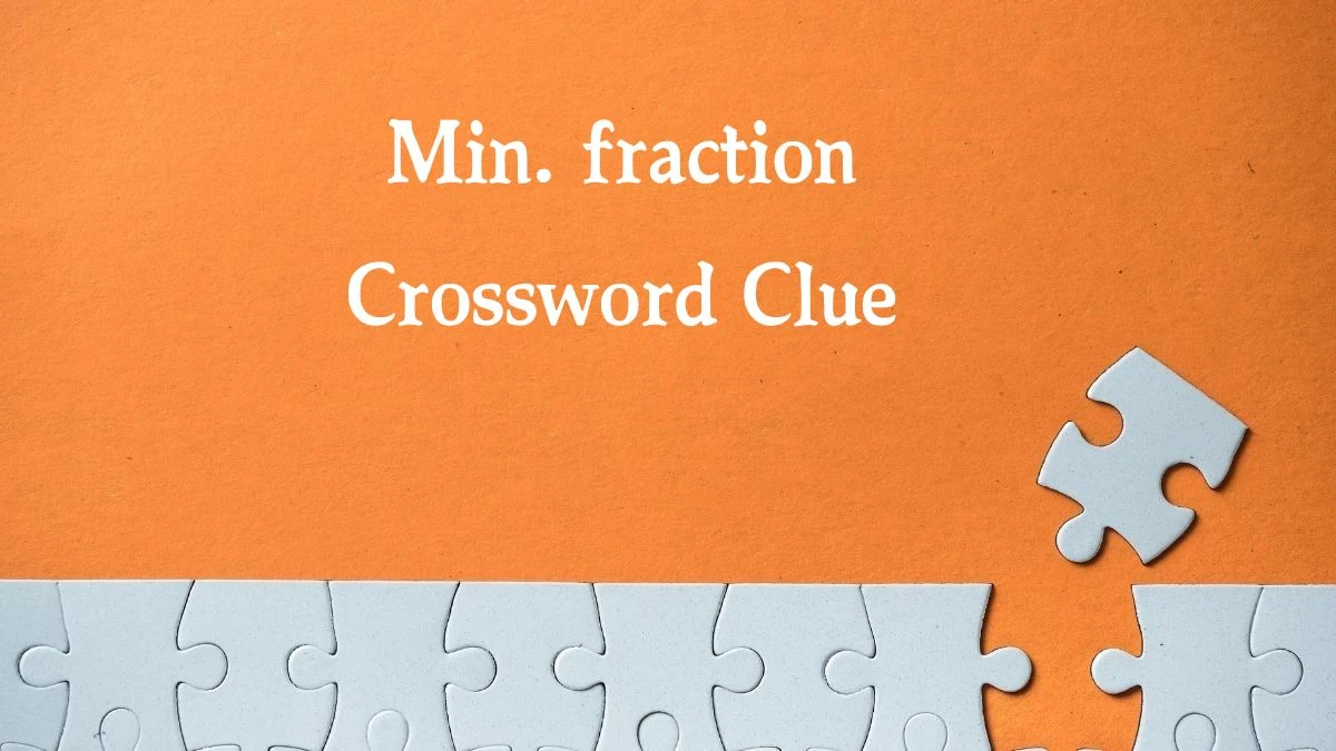 LA Times Min. fraction Crossword Clue Answers with 3 Letters from August 09, 2024