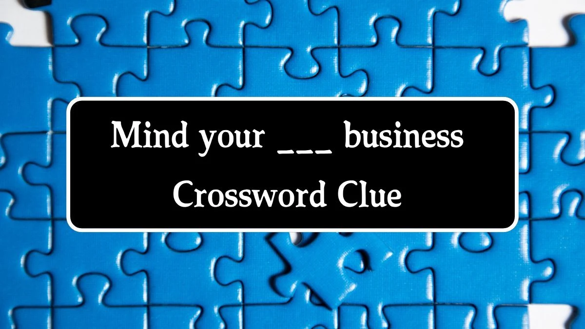 Mind your ___ business Daily Themed Crossword Clue Puzzle Answer from August 22, 2024