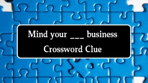 Mind your ___ business Daily Themed Crossword Clue Puzzle Answer from August 22, 2024