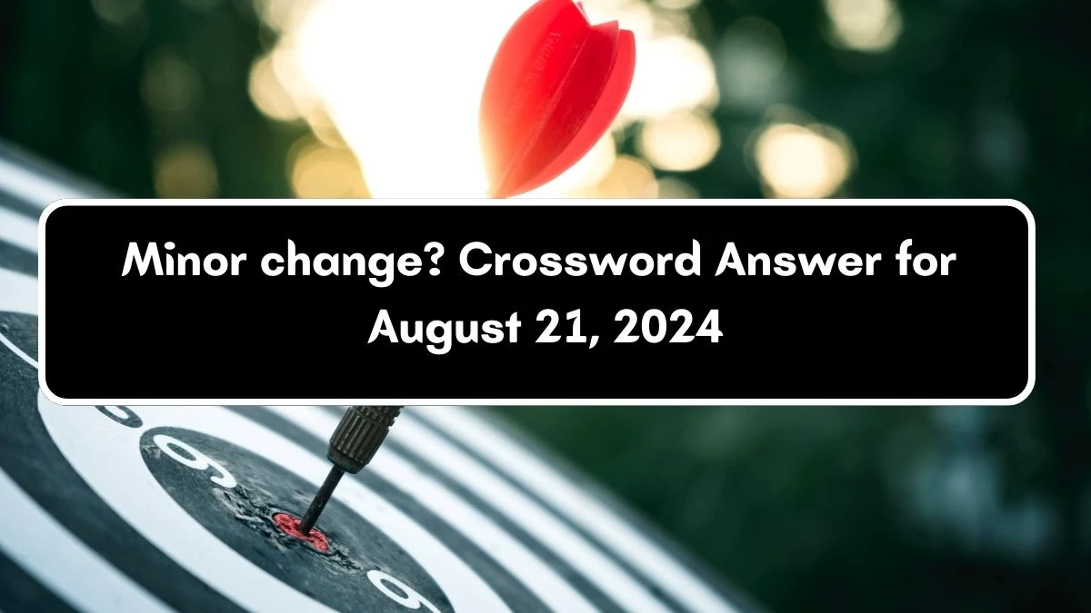 LA Times Minor change? Crossword Clue Answers with 4 Letters from August 21, 2024