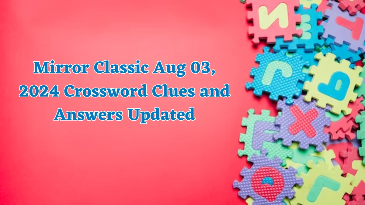 Mirror Classic Aug 03, 2024 Crossword Clues and Answers Updated