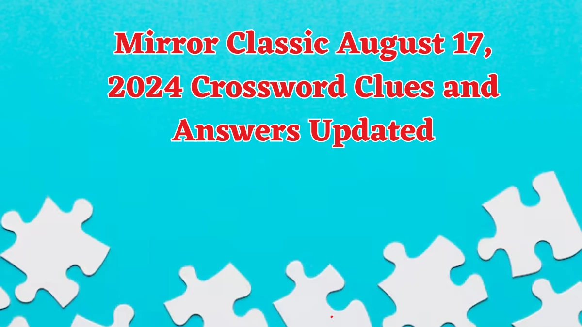 Mirror Classic August 17, 2024 Crossword Clues and Answers Updated