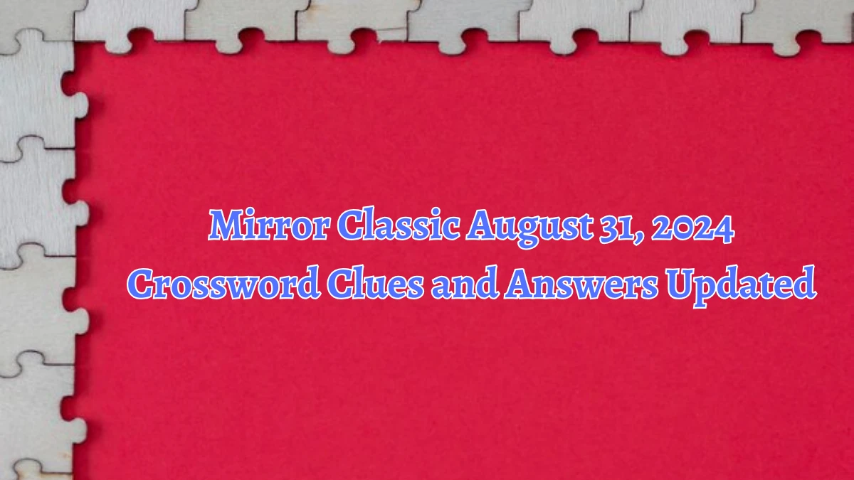 Mirror Classic August 31, 2024 Crossword Clues and Answers Updated