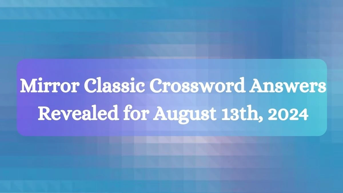 Mirror Classic Crossword Answers Revealed for August 13th, 2024