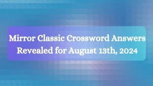 Mirror Classic Crossword Answers Revealed for August 13th, 2024