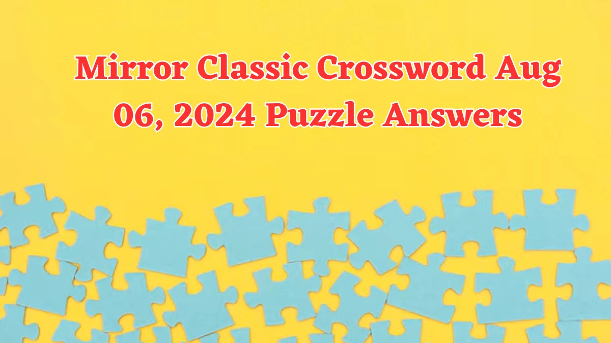 Mirror Classic Crossword Aug 06, 2024 Puzzle Answers