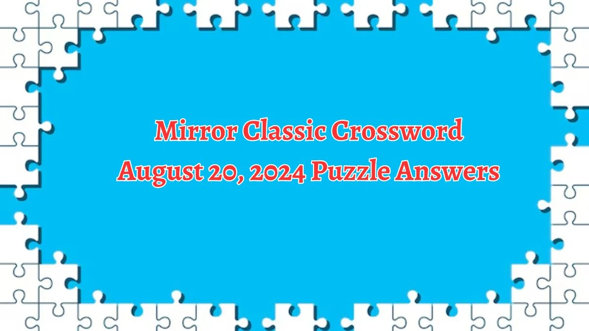 Mirror Classic Crossword August 20, 2024 Puzzle Answers