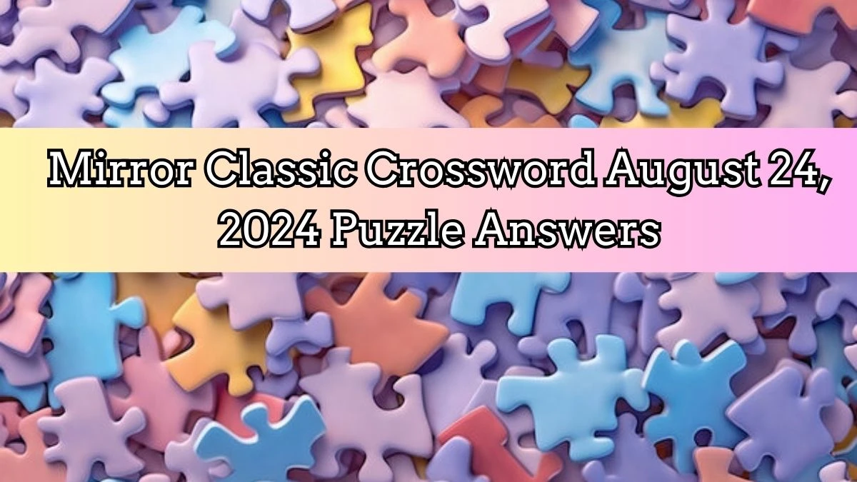 Mirror Classic Crossword August 24, 2024 Puzzle Answers