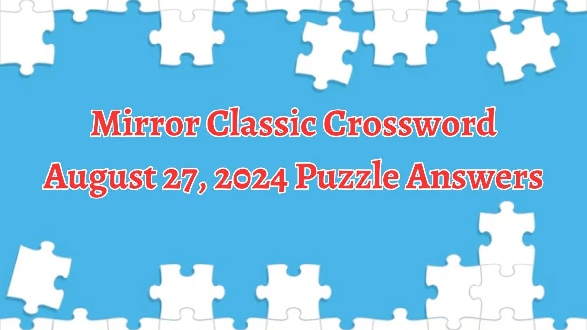 Mirror Classic Crossword August 27, 2024 Puzzle Answers