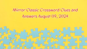 Mirror Classic Crossword Clues and Answers August 09, 2024