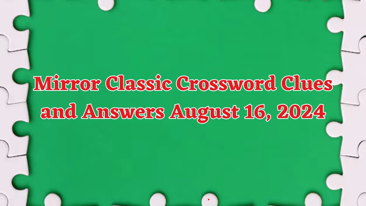 Mirror Classic Crossword Clues and Answers August 16, 2024