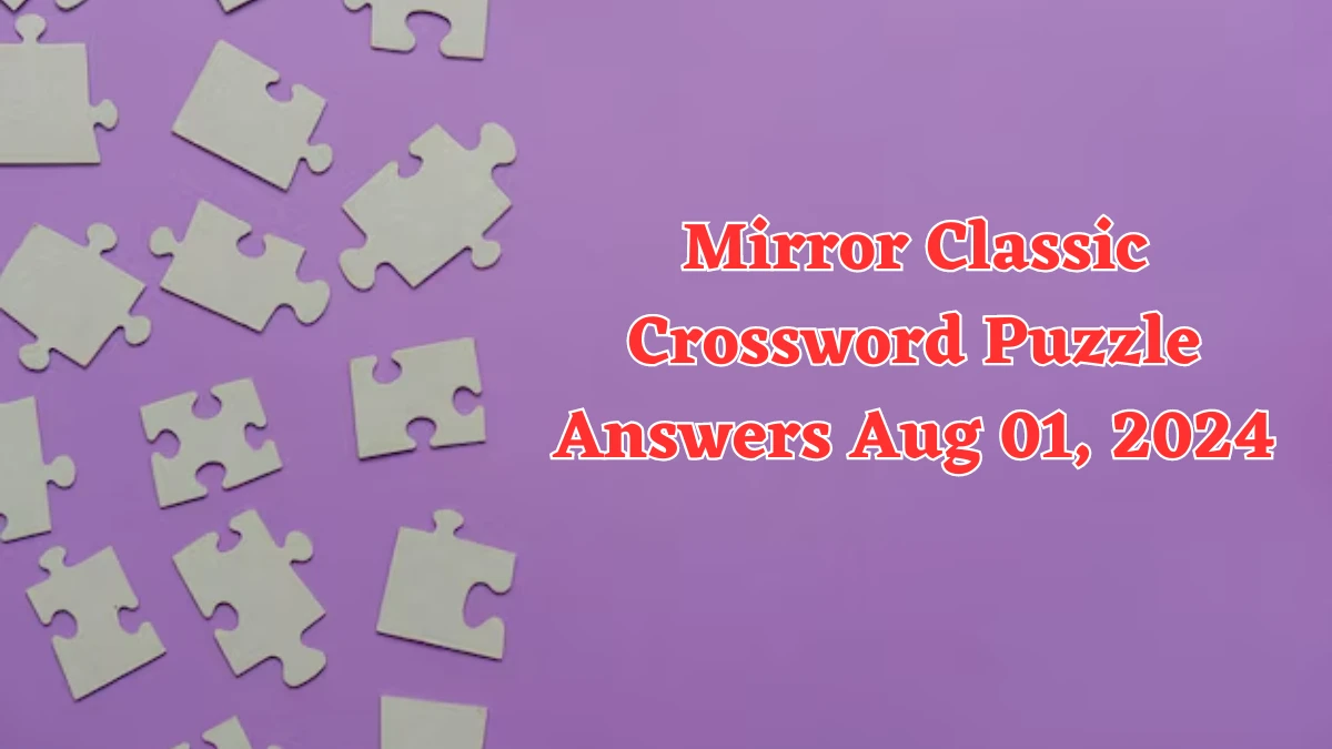 Mirror Classic Crossword Puzzle Answers Aug 01, 2024