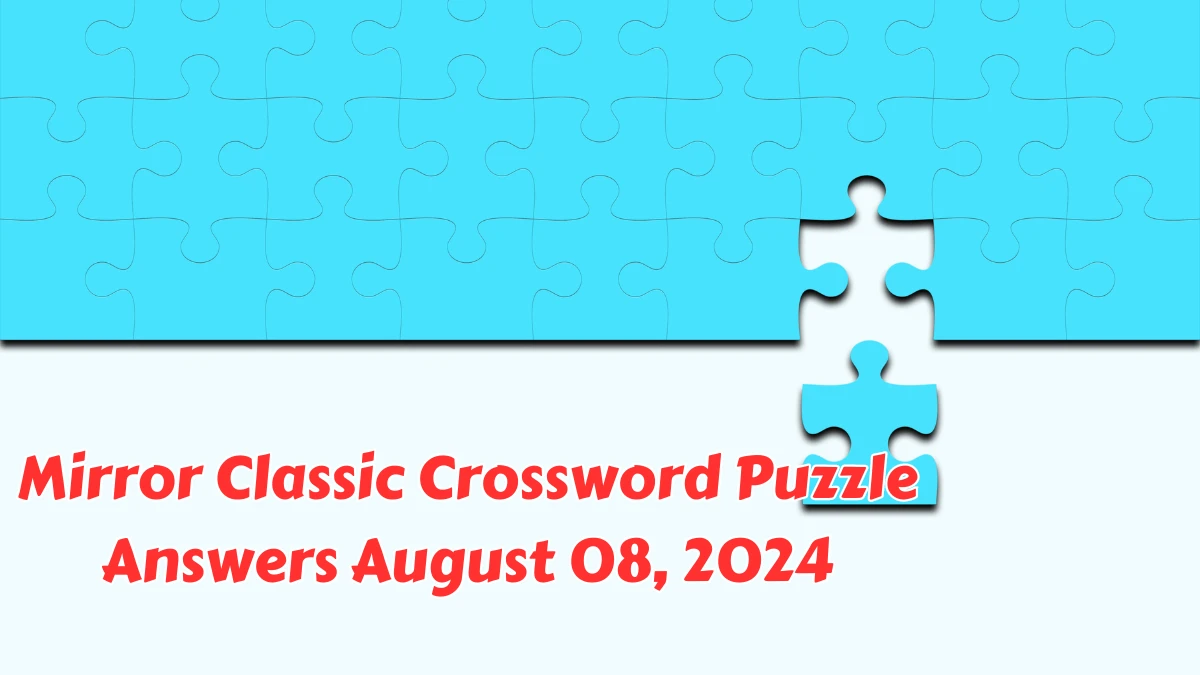 Mirror Classic Crossword Puzzle Answers August 08, 2024