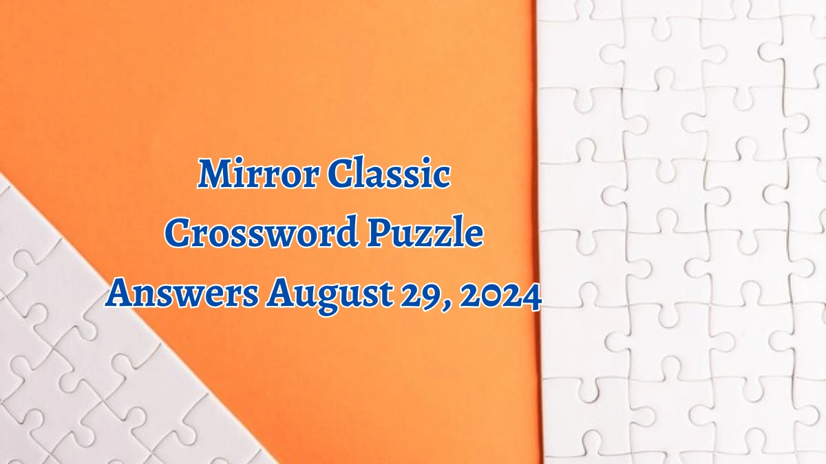 Mirror Classic Crossword Puzzle Answers August 29, 2024