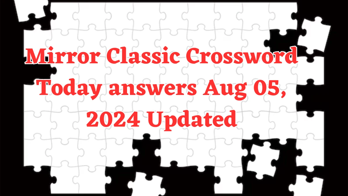 Mirror Classic Crossword Today answers Aug 05, 2024 Updated