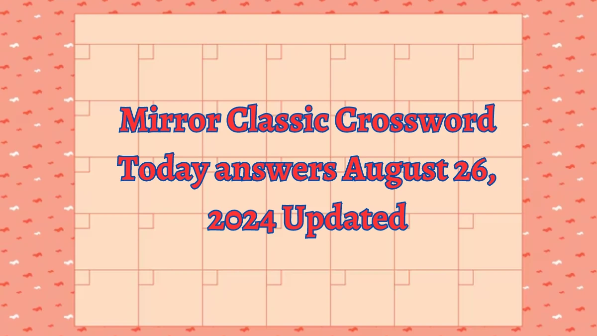 Mirror Classic Crossword Today answers August 26, 2024 Updated