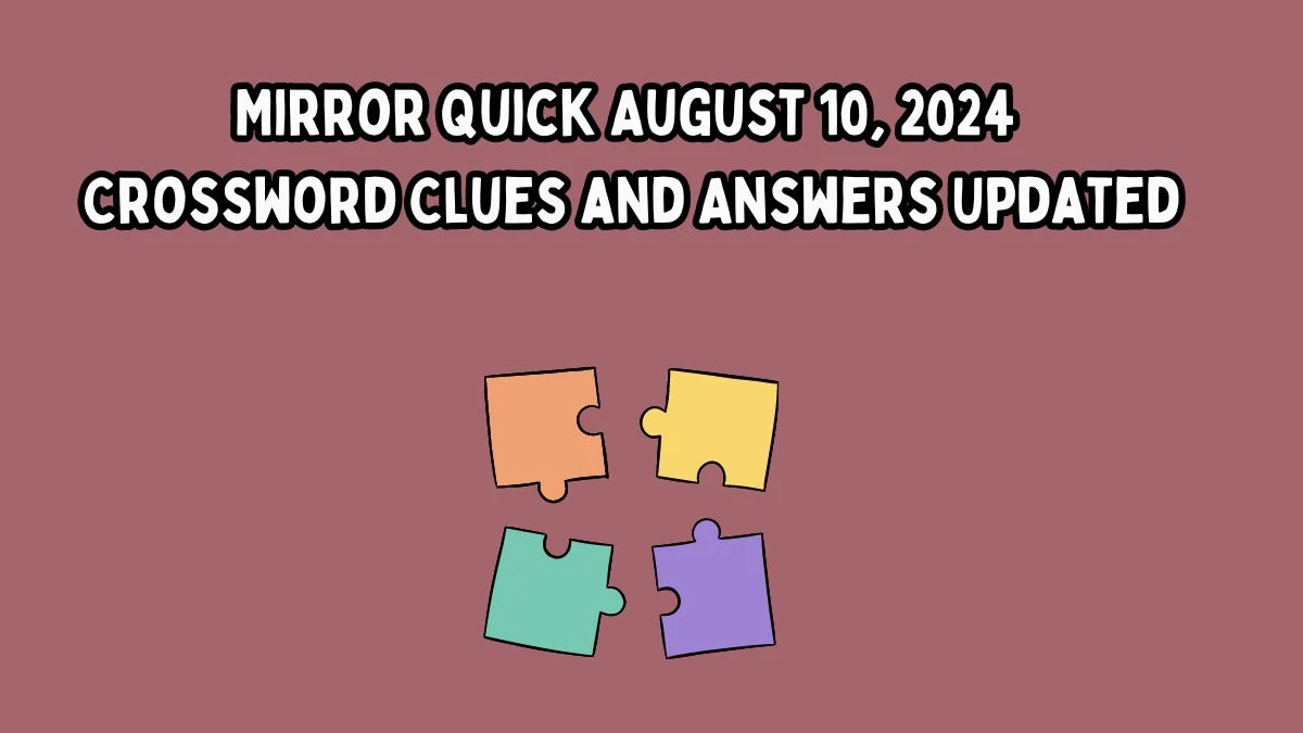 Mirror Quick August 10, 2024 Crossword Clues and Answers Updated