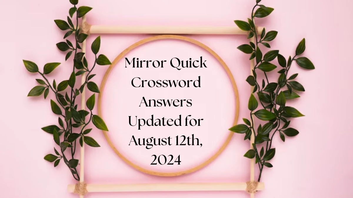 Mirror Quick Crossword Answers Updated for August 12th, 2024