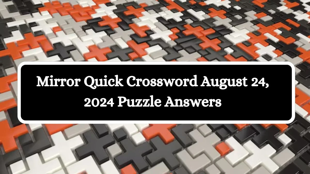 Mirror Quick Crossword August 24, 2024 Puzzle Answers