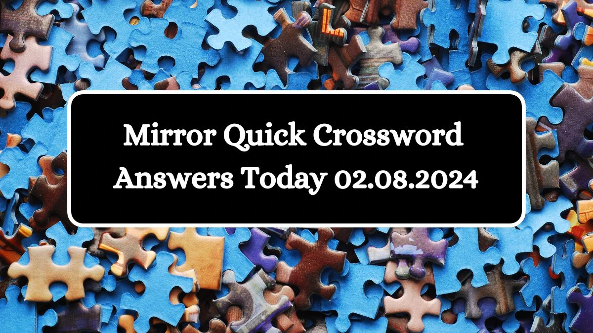 Mirror Quick Crossword Clues and Answers August 02, 2024