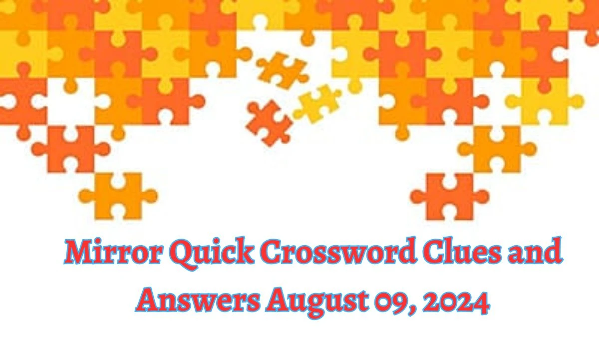 Mirror Quick Crossword Clues and Answers August 09, 2024