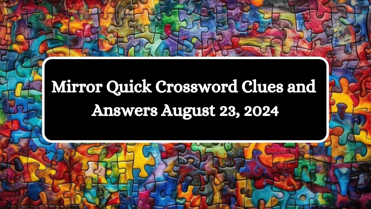 Mirror Quick Crossword Clues and Answers August 23, 2024