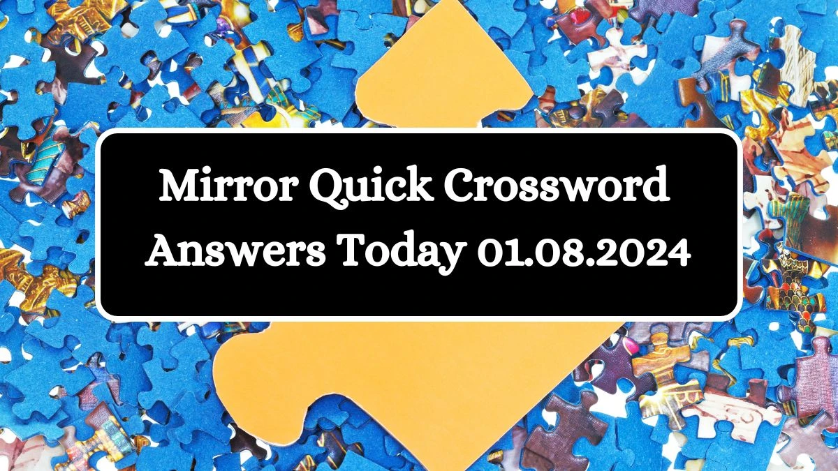 Mirror Quick Crossword Puzzle Answers August 01, 2024