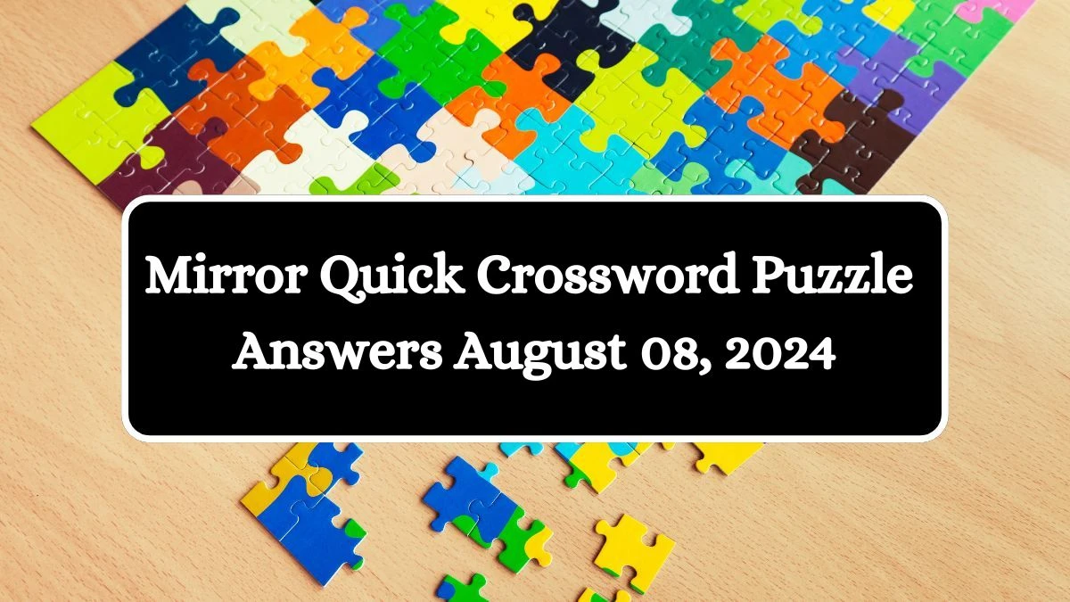 Mirror Quick Crossword Puzzle Answers August 08, 2024