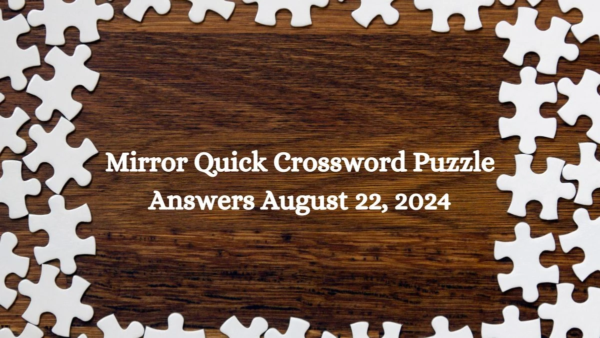 Mirror Quick Crossword Puzzle Answers August 22, 2024