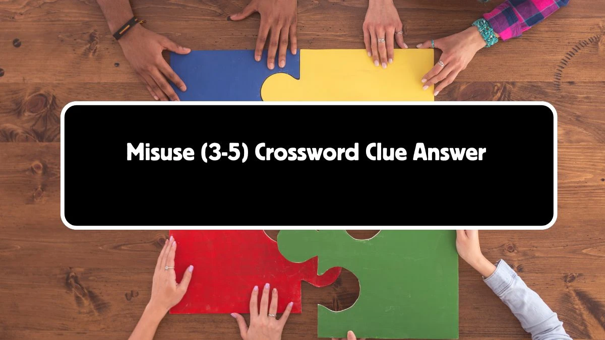 Misuse (3-5) Crossword Clue Answers on August 04, 2024