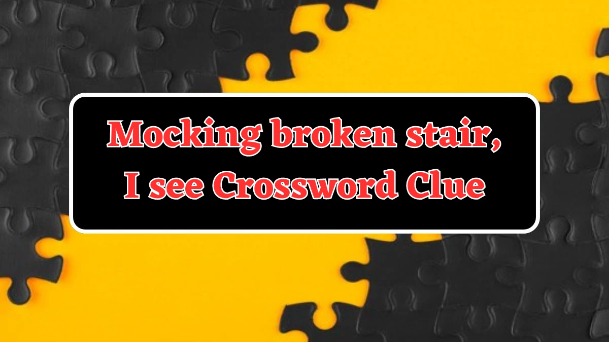 Mocking broken stair, I see Crossword Clue Puzzle Answer from August 01, 2024