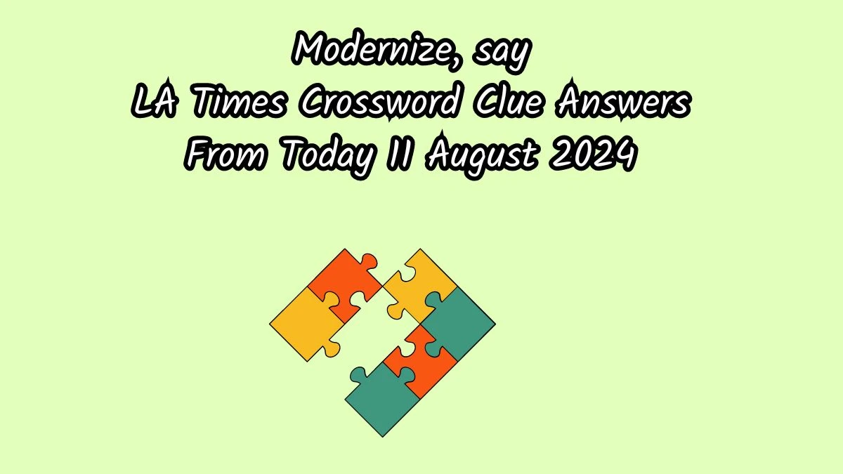 LA Times Modernize, say Crossword Clue Puzzle Answer from August 11, 2024