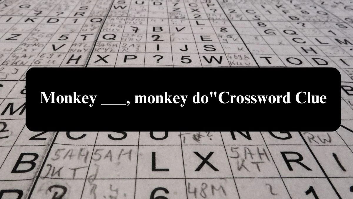 Monkey ___, monkey do Daily Themed Crossword Clue Puzzle Answer from August 07, 2024