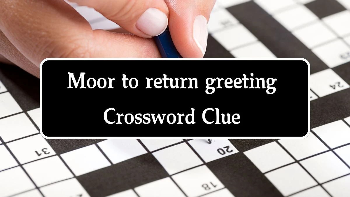 Moor to return greeting Crossword Clue Puzzle Answer from August 22, 2024