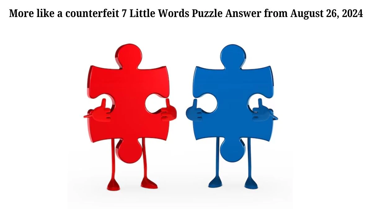 More like a counterfeit 7 Little Words Puzzle Answer from August 26, 2024