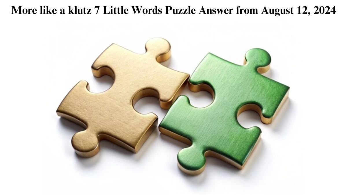 More like a klutz 7 Little Words Puzzle Answer from August 12, 2024