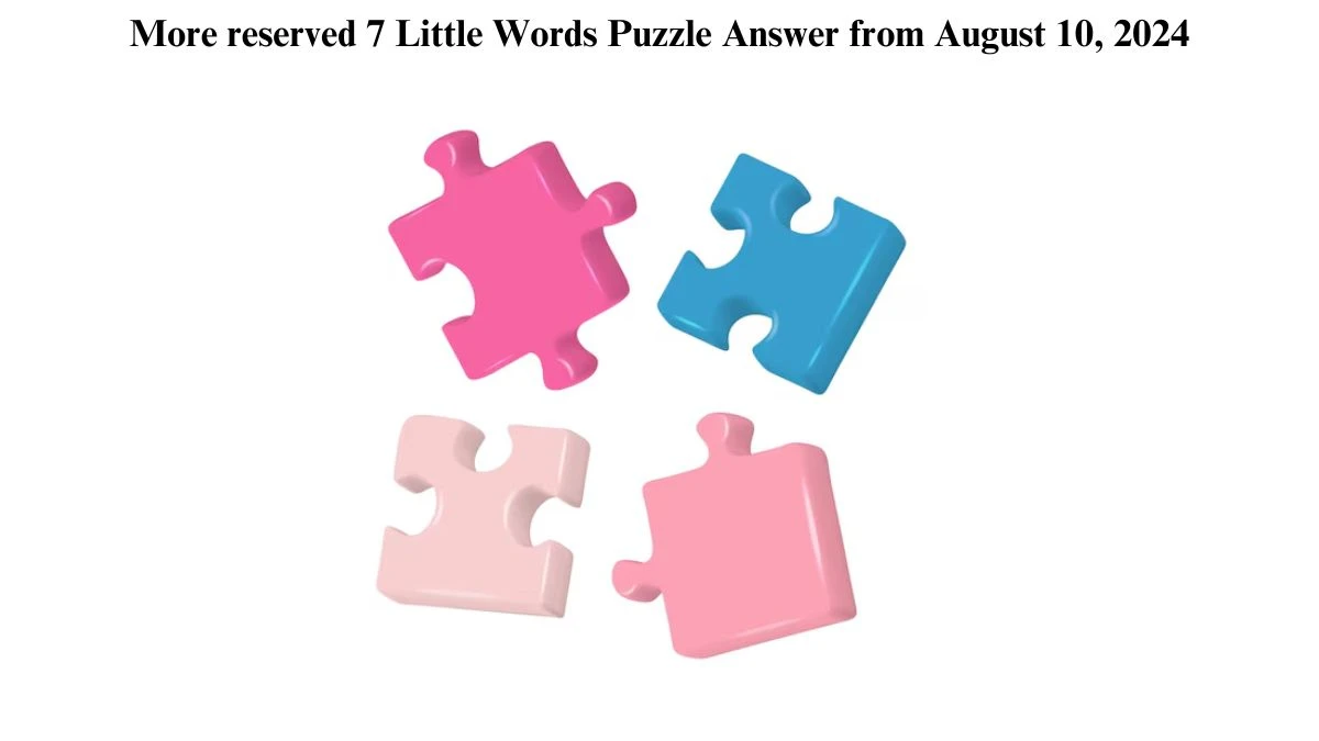 More reserved 7 Little Words Puzzle Answer from August 10, 2024