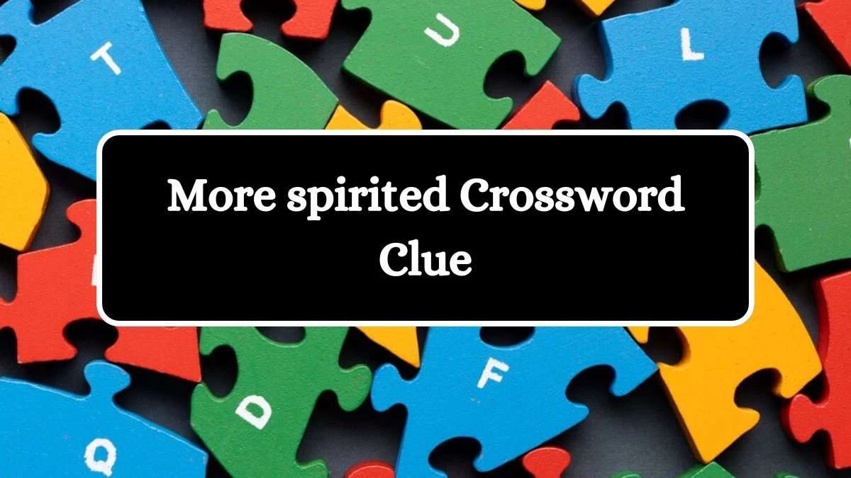 NYT More spirited Crossword Clue Puzzle Answer from August 16, 2024