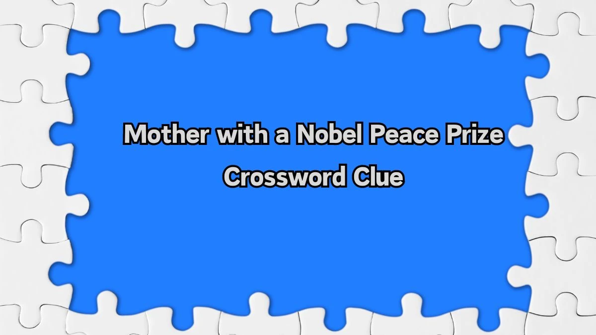 Universal Mother with a Nobel Peace Prize Crossword Clue Puzzle Answer from August 10, 2024