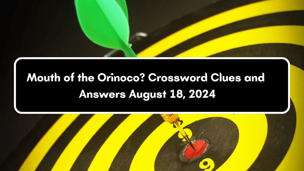 LA Times Mouth of the Orinoco? Crossword Clue Puzzle Answer from August 18, 2024